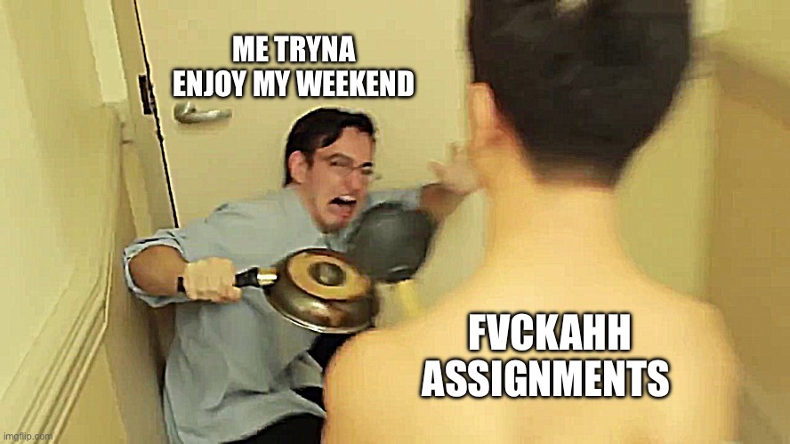 Mentally draining | ME TRYNA
ENJOY MY WEEKEND; FVCKAHH ASSIGNMENTS | image tagged in filthy frank screaming,school,mental illness | made w/ Imgflip meme maker