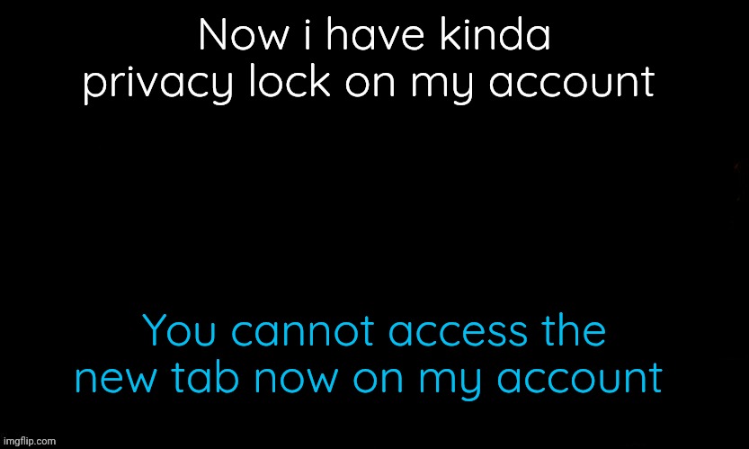 The Blue | Now i have kinda privacy lock on my account; You cannot access the new tab now on my account | image tagged in the blue | made w/ Imgflip meme maker