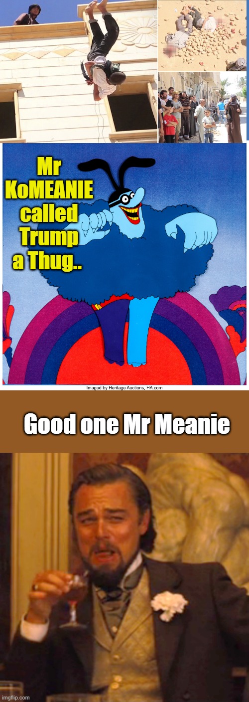 Such a mean old manSuch a mean old man | Mr KoMEANIE called Trump a Thug.. Good one Mr Meanie | image tagged in memes,laughing leo | made w/ Imgflip meme maker