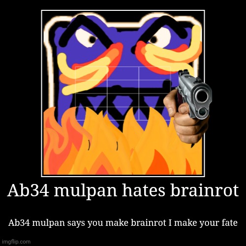 Ab34 mulpan hates brainrot | Ab34 mulpan says you make brainrot I make your fate | image tagged in funny,demotivationals | made w/ Imgflip demotivational maker