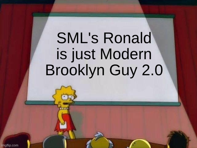 SML Hot Take | SML's Ronald is just Modern Brooklyn Guy 2.0 | image tagged in lisa simpson's presentation,memes,sml,funny memes | made w/ Imgflip meme maker