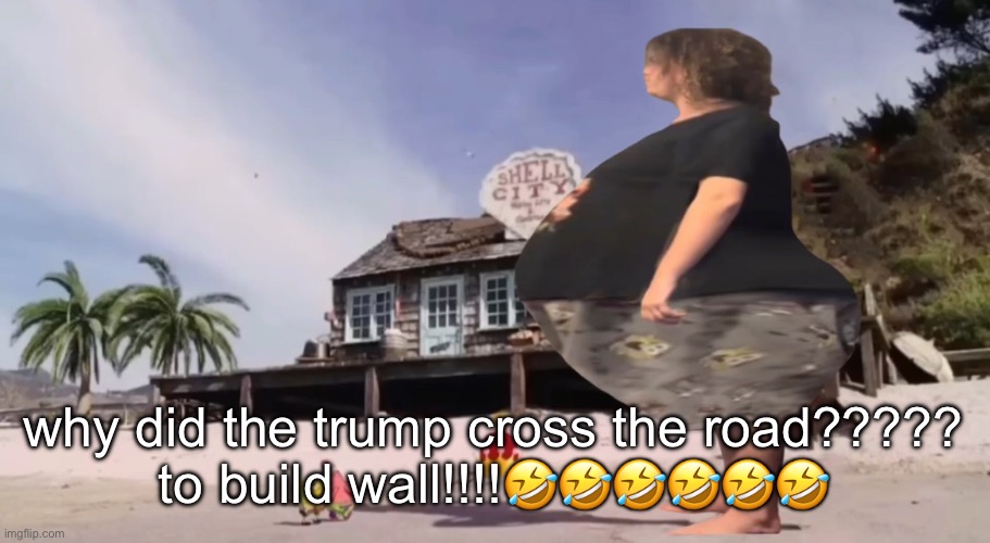 help | why did the trump cross the road?????
to build wall!!!!🤣🤣🤣🤣🤣🤣 | image tagged in david hasselhoff got fat god damn | made w/ Imgflip meme maker