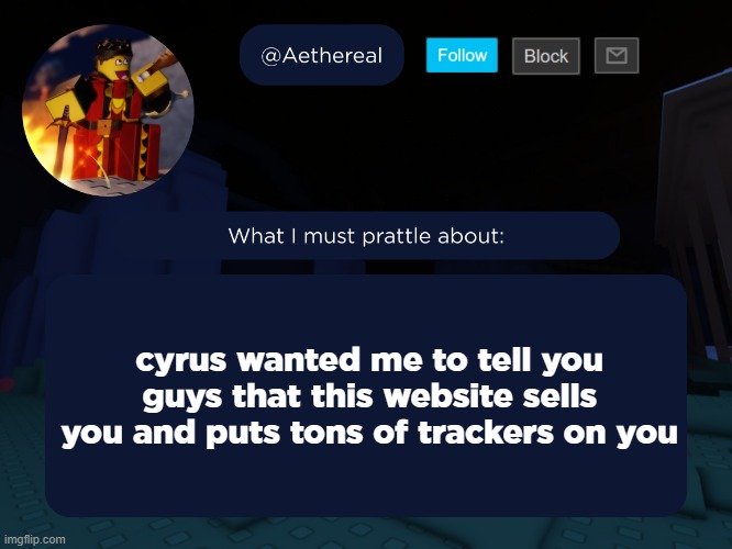 aethereal's forsaken template | cyrus wanted me to tell you guys that this website sells you and puts tons of trackers on you | image tagged in aethereal's forsaken template | made w/ Imgflip meme maker