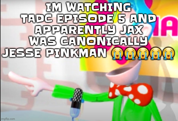BITCH!!!!!! | IM WATCHING TADC EPISODE 5 AND APPARENTLY JAX WAS CANONICALLY JESSE PINKMAN 😭😭😭😭😭 | image tagged in bitch | made w/ Imgflip meme maker