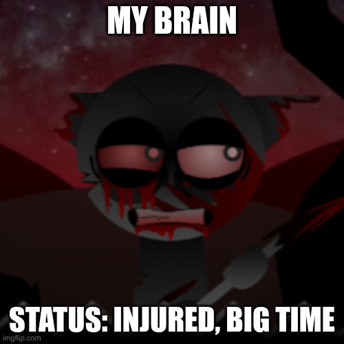 Real | MY BRAIN; STATUS: INJURED, BIG TIME | image tagged in sprunki phase 10 definitive gray | made w/ Imgflip meme maker