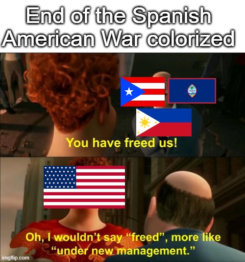 Under New Management | End of the Spanish American War colorized | image tagged in under new management,usa,history | made w/ Imgflip meme maker