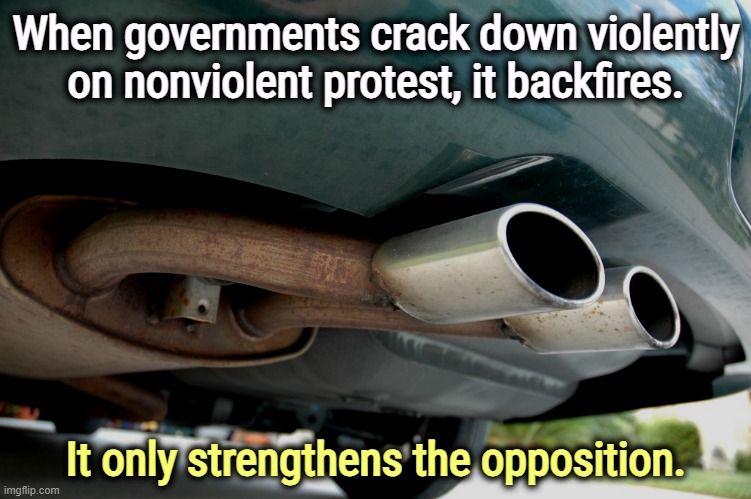When governments crack down violently on nonviolent protest, it backfires. It only strengthens the opposition. | image tagged in trump,violence,opposition,demonstrations | made w/ Imgflip meme maker