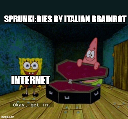 Spongebob Coffin | SPRUNKI:DIES BY ITALIAN BRAINROT; INTERNET | image tagged in spongebob coffin | made w/ Imgflip meme maker
