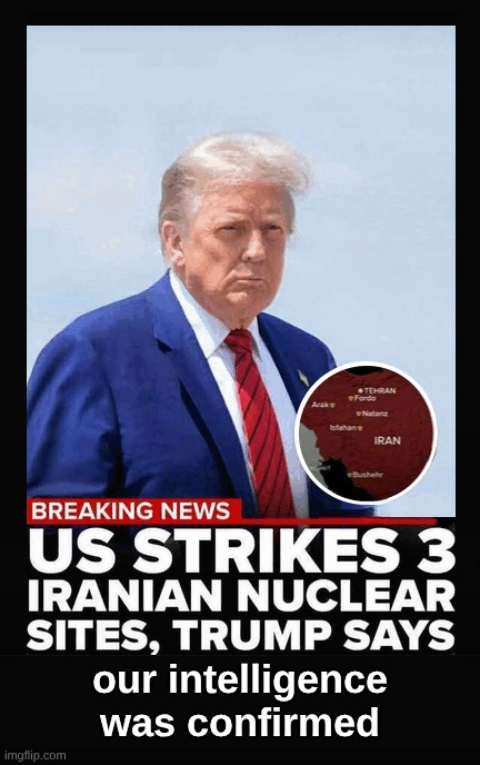 Our Big Beautiful Intelligence | our intelligence was confirmed | image tagged in iran,intelligence,nuclear,lies,bullshit,ww3 | made w/ Imgflip meme maker