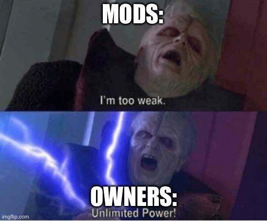 Too weak Unlimited Power | MODS: OWNERS: | image tagged in too weak unlimited power | made w/ Imgflip meme maker