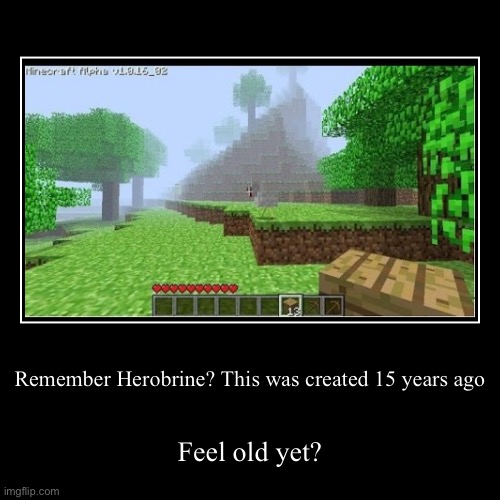 Remember Herobrine? This was created 15 years ago | Feel old yet? | image tagged in funny,demotivationals | made w/ Imgflip demotivational maker