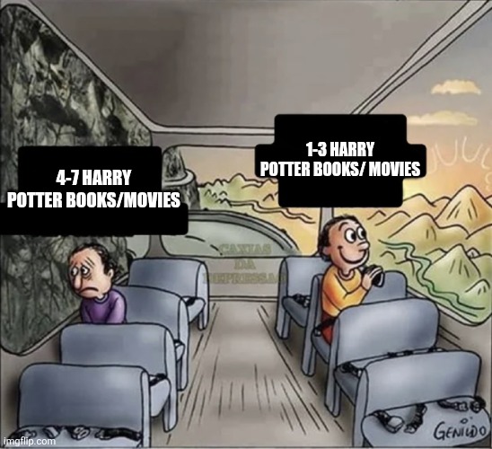 I ain't wrong | 1-3 HARRY POTTER BOOKS/ MOVIES; 4-7 HARRY POTTER BOOKS/MOVIES | image tagged in two guys on a bus | made w/ Imgflip meme maker