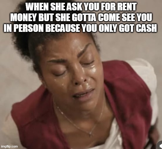 When she ask you for rent money but she gotta come see you in person because you only got cash | WHEN SHE ASK YOU FOR RENT MONEY BUT SHE GOTTA COME SEE YOU IN PERSON BECAUSE YOU ONLY GOT CASH | image tagged in sweaty,funny,cash,rent money,sugar daddy | made w/ Imgflip meme maker