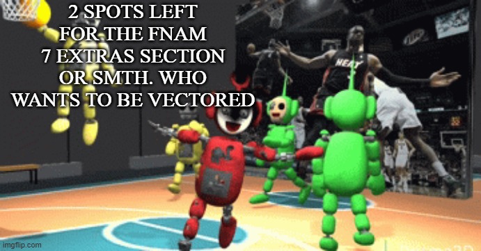 Tubbyland ballin | 2 SPOTS LEFT FOR THE FNAM 7 EXTRAS SECTION OR SMTH. WHO WANTS TO BE VECTORED | image tagged in tubbyland ballin | made w/ Imgflip meme maker