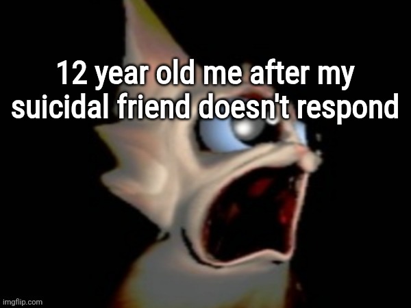 if you understand I feel you | 12 year old me after my suicidal friend doesn't respond | image tagged in car | made w/ Imgflip meme maker