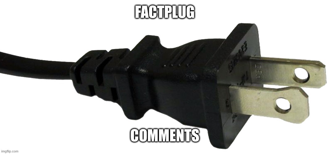 Plug | FACTPLUG; COMMENTS | image tagged in plug | made w/ Imgflip meme maker