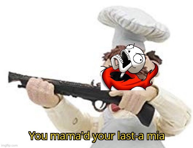 You mama'd your last-a mia | image tagged in you mama'd your last-a mia | made w/ Imgflip meme maker
