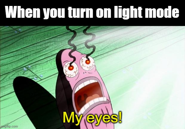 Why is light mode so bright?? | When you turn on light mode; My eyes! | image tagged in spongebob my eyes | made w/ Imgflip meme maker