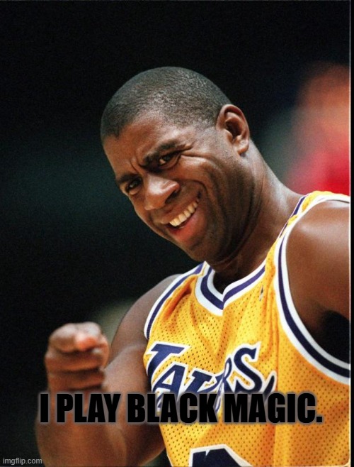 Magic Johnson Positive | I PLAY BLACK MAGIC. | image tagged in magic johnson positive | made w/ Imgflip meme maker