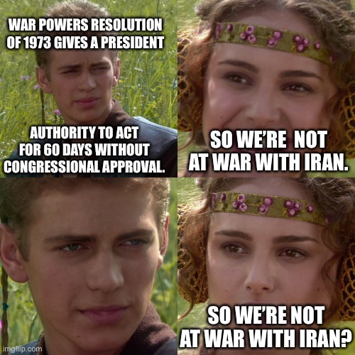American Pride doesn’t come from bombs. Is this action going to bring change in the Middle East? If so’ for Better or Worse? | WAR POWERS RESOLUTION OF 1973 GIVES A PRESIDENT; AUTHORITY TO ACT FOR 60 DAYS WITHOUT CONGRESSIONAL APPROVAL. SO WE’RE  NOT AT WAR WITH IRAN. SO WE’RE NOT AT WAR WITH IRAN? | image tagged in ww3 | made w/ Imgflip meme maker