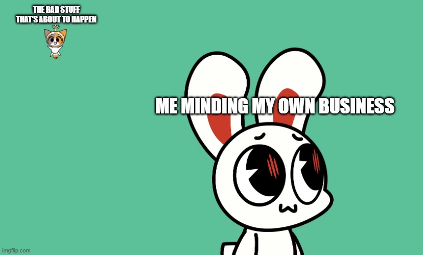 New Template | THE BAD STUFF THAT'S ABOUT TO HAPPEN; ME MINDING MY OWN BUSINESS | image tagged in me minding my own business | made w/ Imgflip meme maker
