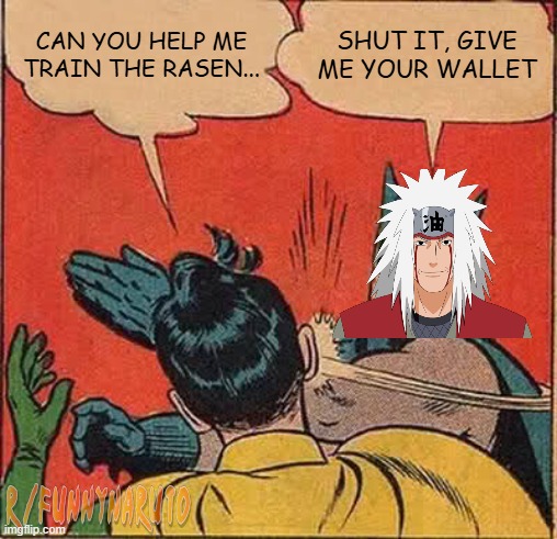 Jiraiya needs money | image tagged in naruto,jiraiya | made w/ Imgflip meme maker