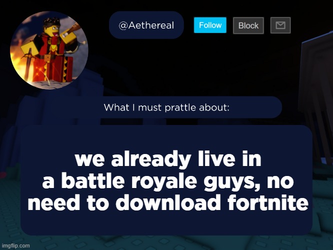 aethereal's forsaken template | we already live in a battle royale guys, no need to download fortnite | image tagged in aethereal's forsaken template | made w/ Imgflip meme maker