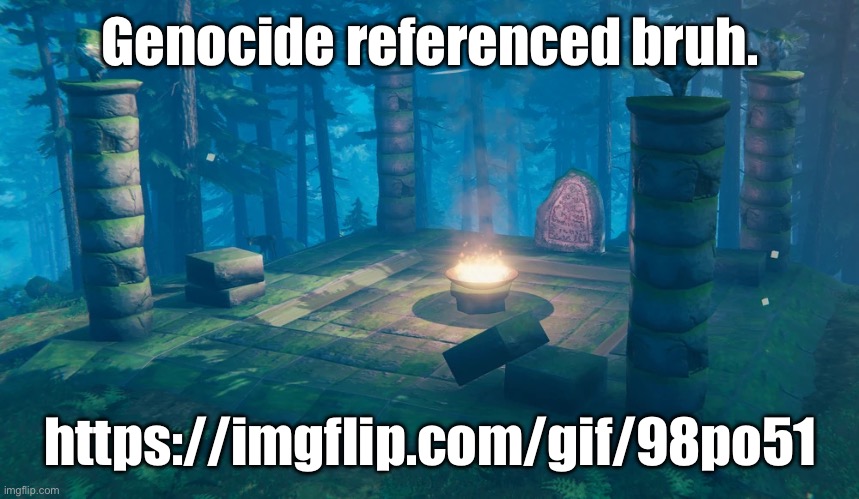 *demonic summoning noise in the distance…* | Genocide referenced bruh. https://imgflip.com/gif/98po51 | image tagged in the understream summoning altar | made w/ Imgflip meme maker