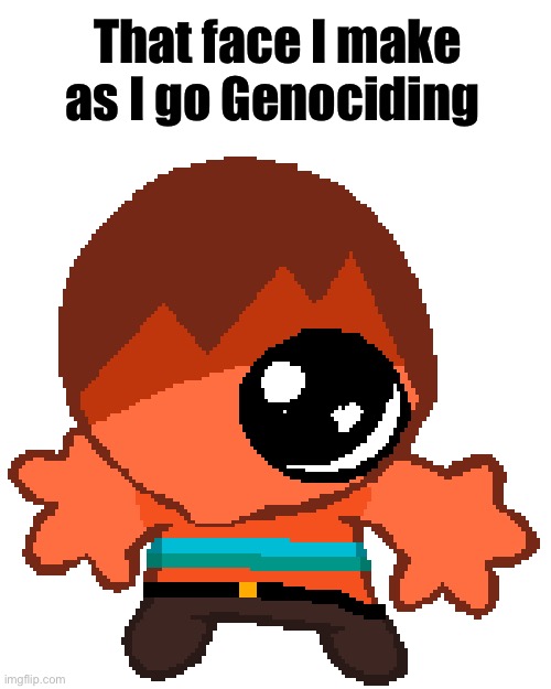 Hex Goober | That face I make as I go Genociding | image tagged in hex goober | made w/ Imgflip meme maker