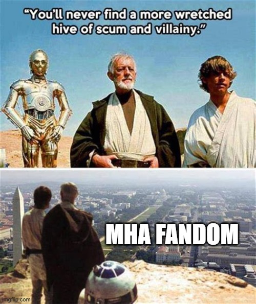 meme title | MHA FANDOM | image tagged in you'll never find a more wretched hive of scum and villainy,anime,mha,fans,why are you reading the tags,stop reading the tags | made w/ Imgflip meme maker