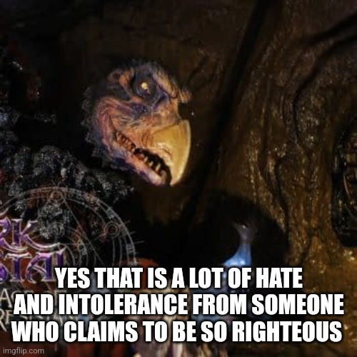 YES THAT IS A LOT OF HATE AND INTOLERANCE FROM SOMEONE WHO CLAIMS TO BE SO RIGHTEOUS | made w/ Imgflip meme maker