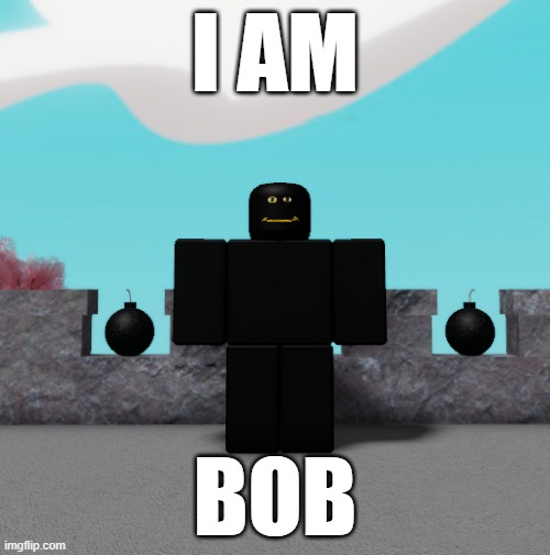 I AM BOB | I AM; BOB | made w/ Imgflip meme maker