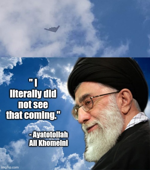 Thats kinda the point. | " I literally did not see that coming."; - Ayatotollah Ali Khomeini | image tagged in iran,trump,israel | made w/ Imgflip meme maker