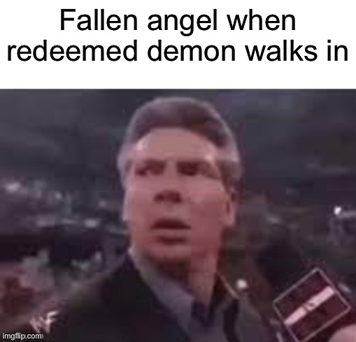 x when x walks in | Fallen angel when redeemed demon walks in | image tagged in x when x walks in | made w/ Imgflip meme maker