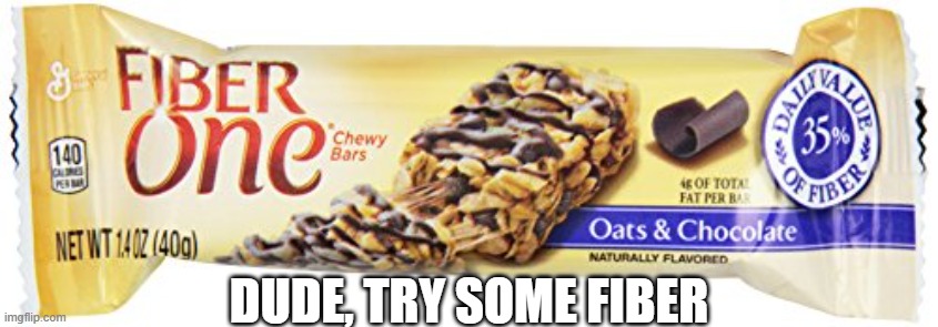 Fiber One | DUDE, TRY SOME FIBER | image tagged in fiber one | made w/ Imgflip meme maker
