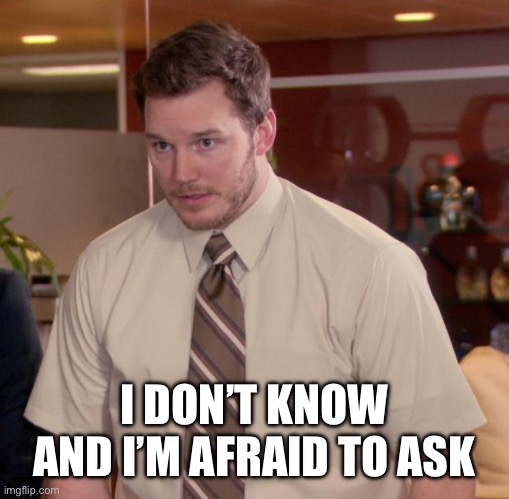 Afraid To Ask Andy Meme | I DON’T KNOW AND I’M AFRAID TO ASK | image tagged in memes,afraid to ask andy | made w/ Imgflip meme maker