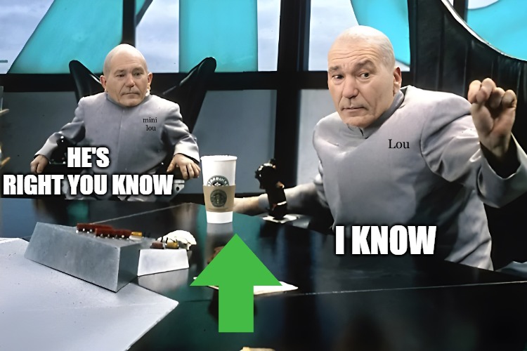 lou and mini lou | HE'S RIGHT YOU KNOW I KNOW | image tagged in lou and mini lou | made w/ Imgflip meme maker