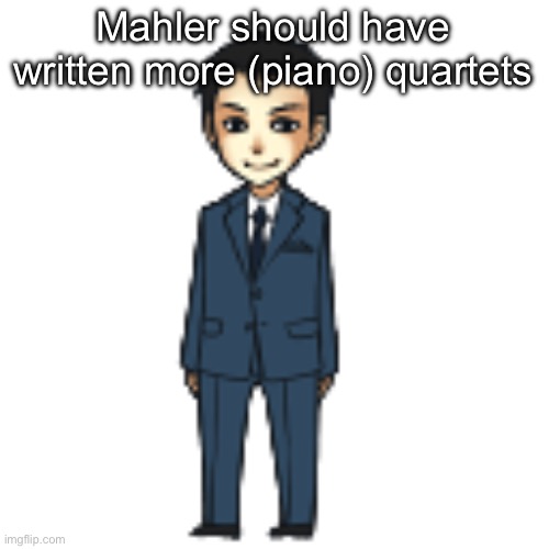 Moriarty but a shimeji | Mahler should have written more (piano) quartets | image tagged in moriarty but a shimeji | made w/ Imgflip meme maker