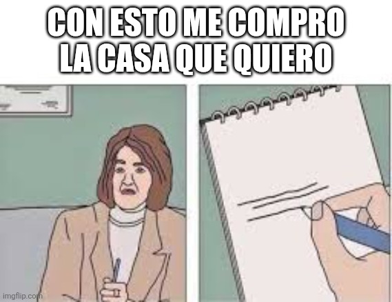 Psico | CON ESTO ME COMPRO LA CASA QUE QUIERO | image tagged in meme psicologa | made w/ Imgflip meme maker