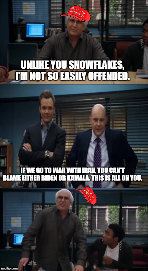 MAGA Snowflake | UNLIKE YOU SNOWFLAKES, I'M NOT SO EASILY OFFENDED. IF WE GO TO WAR WITH IRAN, YOU CAN'T BLAME EITHER BIDEN OR KAMALA. THIS IS ALL ON YOU. | image tagged in maga snowflake | made w/ Imgflip meme maker