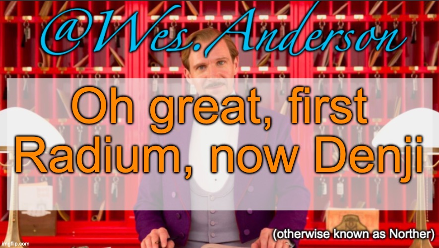 This stream has so many groomers that it may as well open a hairstyling saloon | Oh great, first Radium, now Denji | image tagged in wes anderson temp | made w/ Imgflip meme maker