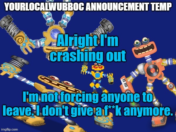 YourLocalWubboc Announcement Temp | Alright I'm crashing out; I'm not forcing anyone to leave. I don't give a f**k anymore. | image tagged in yourlocalwubboc announcement temp,a black figure watches from afar | made w/ Imgflip meme maker