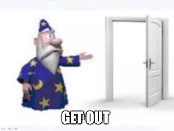 Get the out | GET OUT | image tagged in get the out | made w/ Imgflip meme maker