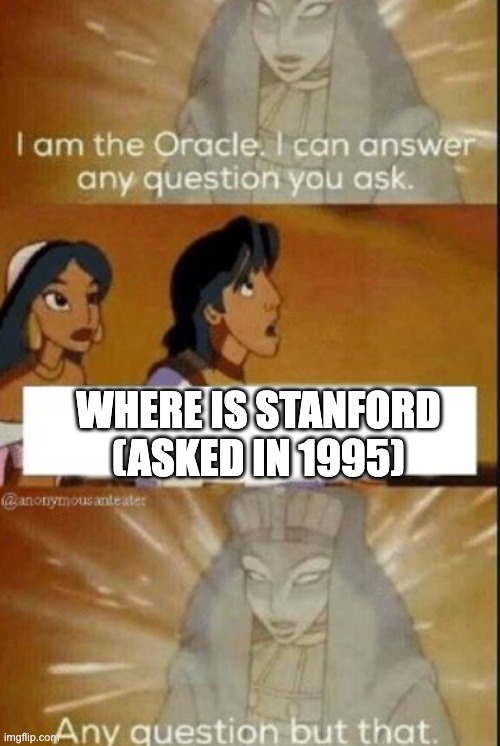 The oracle | WHERE IS STANFORD (ASKED IN 1995) | image tagged in the oracle | made w/ Imgflip meme maker