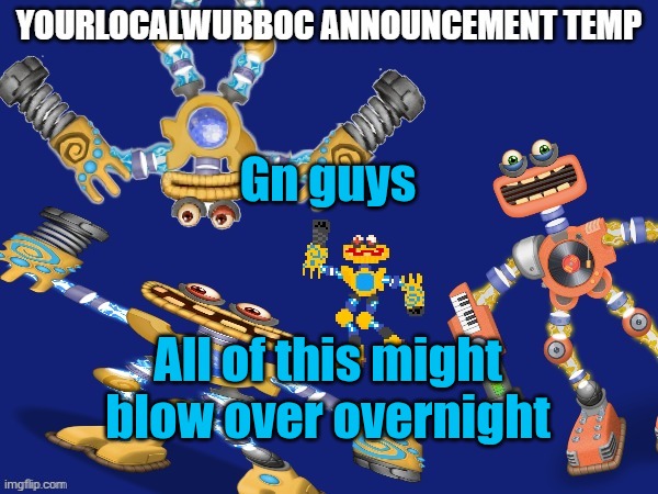 YourLocalWubboc Announcement Temp | Gn guys; All of this might blow over overnight | image tagged in yourlocalwubboc announcement temp | made w/ Imgflip meme maker