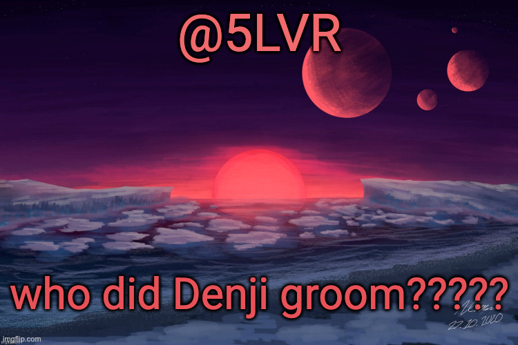 Silver's TRAPPIST-1f Template | who did Denji groom????? | image tagged in silver's trappist-1f template | made w/ Imgflip meme maker