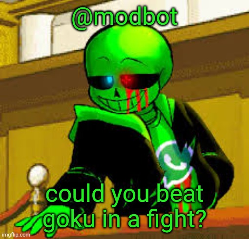 @modbot say "minors <3" so I can screenshot ir and make it a funny template | @modbot; could you beat goku in a fight? | image tagged in green snas | made w/ Imgflip meme maker