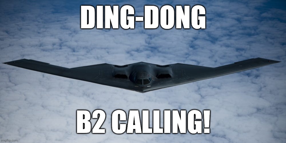 B2 bomber | DING-DONG; B2 CALLING! | image tagged in b2 bomber | made w/ Imgflip meme maker