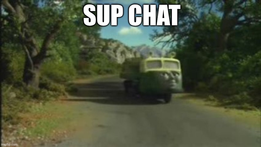 Madge Arrives To Your House | SUP CHAT | image tagged in madge the snub nosed lorry | made w/ Imgflip meme maker