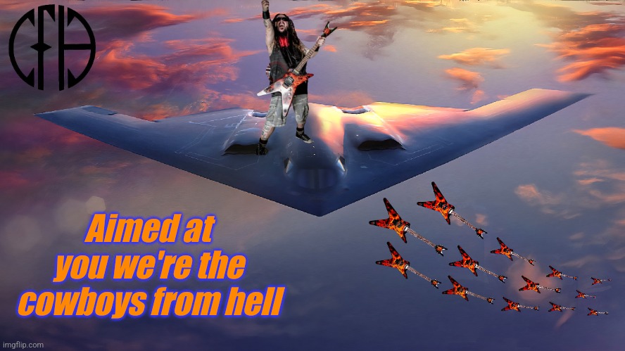 Out if the darkness and into the light, sparks fly everywhere in sight | Aimed at you we're the cowboys from hell | made w/ Imgflip meme maker